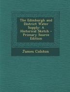 The Edinburgh and District Water Supply: A Historical Sketch - Primary Source Edition di James Colston edito da Nabu Press