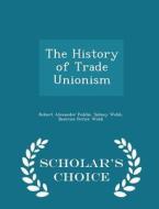 The History Of Trade Unionism - Scholar's Choice Edition di Robert Alexander Peddie, Sidney Webb, Beatrice Potter Webb edito da Scholar's Choice