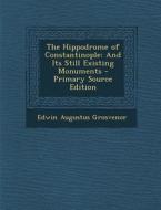 The Hippodrome of Constantinople: And Its Still Existing Monuments di Edwin Augustus Grosvenor edito da Nabu Press