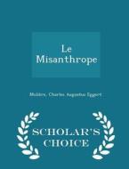 Le Misanthrope - Scholar's Choice Edition di Moliere, Charles Augustus Eggert edito da Scholar's Choice