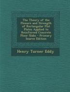 The Theory of the Flexure and Strength of Rectangular Flat Plates Applied to Reinforced Concrete Floor Slabs - Primary Source Edition di Henry Turner Eddy edito da Nabu Press