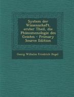 System Der Wissenschaft, Erster Theil, Die Phanomenologie Des Geistes - Primary Source Edition di Georg Wilhelm Friedrich Hegel edito da Nabu Press