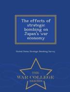 The Effects Of Strategic Bombing On Japan's War Economy - War College Series edito da War College Series