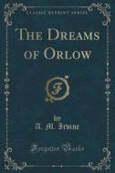 The Dreams Of Orlow (classic Reprint) di A M Irvine edito da Forgotten Books