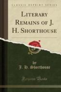 Literary Remains Of J. H. Shorthouse (classic Reprint) di J H Shorthouse edito da Forgotten Books