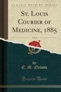 St. Louis Courier Of Medicine, 1885, Vol. 13 (classic Reprint) di E M Nelson edito da Forgotten Books