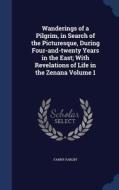 Wanderings Of A Pilgrim, In Search Of The Picturesque, During Four-and-twenty Years In The East; With Revelations Of Life In The Zenana Volume 1 di Fanny Parlby edito da Sagwan Press