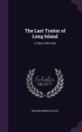 The Last Traitor Of Long Island di Richard Henry Savage edito da Palala Press