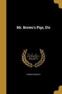 MR BROWNS PIGS ETC di George Megrath edito da WENTWORTH PR