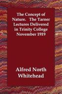 The Concept of Nature. the Tarner Lectures Delivered in Trinity College November 1919 di Alfred North Whitehead edito da PAPERBACKSHOPS.CO