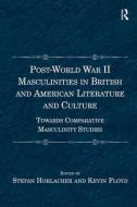 Post-World War II Masculinities in British and American Literature and Culture di Stefan Horlacher, Kevin Floyd edito da Taylor & Francis Ltd