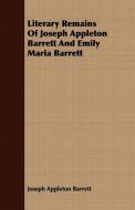 Literary Remains Of Joseph Appleton Barrett And Emily Maria Barrett di Joseph Appleton Barrett edito da Grant Press
