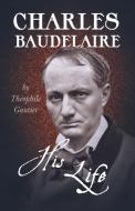 Charles Baudelaire; His Life di Various edito da Giniger Press