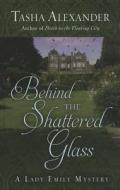 Behind the Shattered Glass di Tasha Alexander edito da Wheeler Publishing