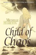 Child of Chaos di Michelle Hamilton edito da Lulu.com