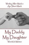 My Daddy My Daughter: Words in Motion di Wesley Allen Mack, Aja Sherri Mack edito da PUBLISHAMERICA