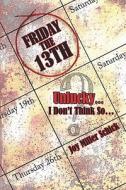 Friday The 13th Unlucky.i Don\'t Think So. di Joy Miller Schick edito da America Star Books