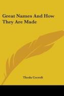 Great Names And How They Are Made di Thoda Cocroft edito da Kessinger Publishing, Llc