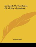 An Epistle on the Duties of a Priest - Pamphlet di Julian Emperor Julian, Emperor Julian edito da Kessinger Publishing