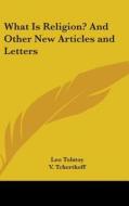 What Is Religion? and Other New Articles and Letters di Leo Nikolayevich Tolstoy edito da Kessinger Publishing