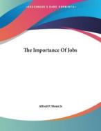 The Importance of Jobs di Alfred P. Sloan, Alfred P. Sloan Jr edito da Kessinger Publishing