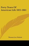 Forty Years of American Life 1821-1861 di Thomas Low Nichols edito da Kessinger Publishing