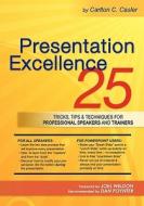 Presentation Excellence: 25 Tricks, Tips & Techniques for Professional Speakers and Trainers di Carlton C. Casler edito da Booksurge Publishing