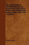 The Jesuit Relations and Allied Documents - Travels and Explorations of the Jesuit Missionaries in New France 1610-1791  di Various Various edito da READ BOOKS