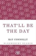 That\'ll Be The Day di Ray Connolly edito da Bloomsbury Publishing Plc