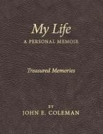 My Life, a Personal Memoir: Treasured Memories di John E. Coleman edito da FriesenPress