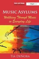 Music Asylums: Wellbeing Through Music in Everyday Life di Professor Tia DeNora edito da Taylor & Francis Ltd