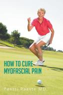 How to Cure Myofascial Pain di Pentti Raaste MD edito da AuthorHouse UK