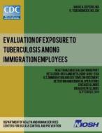 Evaluation of Exposure to Tuberculosis Among Immigration Employees: Health Hazard Evaluation Report: Heta 2009-0074 and Heta 2009-0193-3114u di Dr Marie a. De Perio, R. Todd Niemeier edito da Createspace