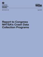 Report to Congress: Nhtsa's Crash Data Collection Programs di National Highway Traffic Safety Administ edito da Createspace