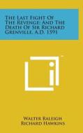 The Last Fight of the Revenge; And the Death of Sir Richard Grenville, A.D. 1591 di Walter Raleigh, Richard Hawkins, Lord Bacon edito da Literary Licensing, LLC