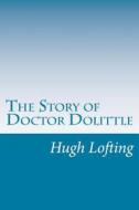 The Story of Doctor Dolittle di Hugh Lofting edito da Createspace