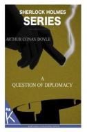 A Question of Diplomacy di Arthur Conan Doyle edito da Createspace