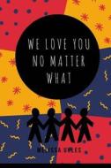 We Love You...No Matter What di Melissa Uhles edito da Createspace