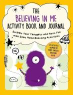 The Believing in Me Activity Book and Journal: Scribble Your Thoughts and Have Fun with Some Mood-Boosting Activities edito da SKY PONY PR