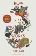 How Life Works di Philip Ball edito da Pan Macmillan