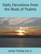 DAILY DEVOTIONS FROM THE BOOK OF PSALMS di JAMES THOMAS LEE JR edito da LIGHTNING SOURCE UK LTD