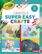 Crayola (R) Super Easy Crafts di Rebecca Felix edito da LERNER PUB GROUP