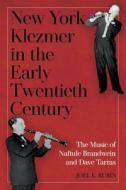 New York Klezmer in the Early Twentieth Century: The Music of Naftule Brandwein and Dave Tarras di Joel E. Rubin edito da UNIV OF ROCHESTER PR