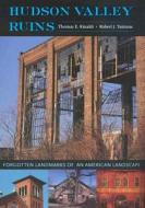 Hudson Valley Ruins: Forgotten Landmarks of an American Landscape di Thomas E. Rinaldi, Robert J. Yasinsac edito da University Press of New England