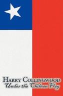 Under the Chilean Flag by Harry Collingwood, Fiction, Action & Adventure di Harry Collingwood edito da Aegypan