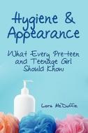 Hygiene & Appearance, What Every Preteen And Teenage Girl Should Know di Lora McDuffie edito da America Star Books