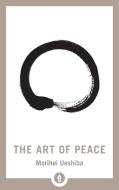 The Art of Peace di Morihei Ueshiba edito da Shambhala Publications Inc