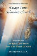 The Chronicles of Solomon I Escape From Solomon's Church: Song Of Solomon: An Epic Love Story Into The Heart Of God di Brad Kuechler edito da HALO PUB INTL