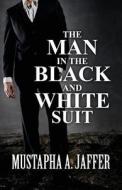 The Man In The Black And White Suit di Mustapha a Jaffer edito da America Star Books