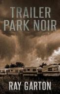 Trailer Park Noir di Ray Garton edito da MACABRE INK